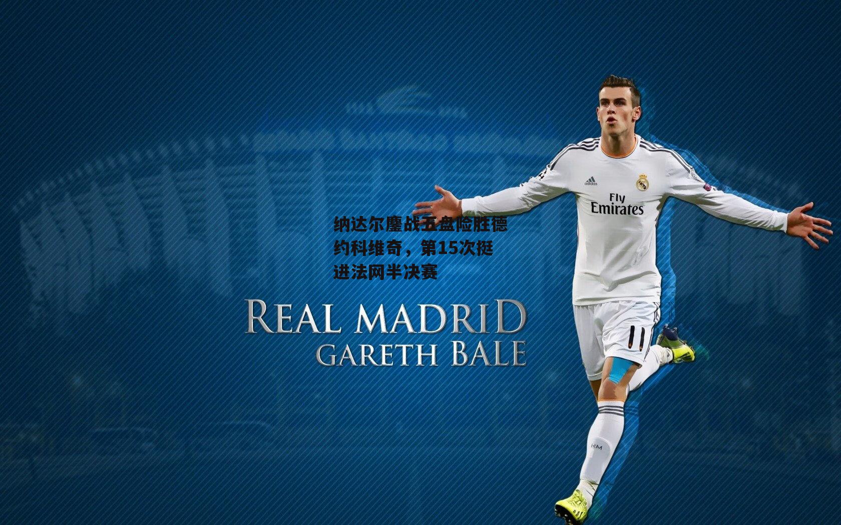 纳达尔鏖战五盘险胜德约科维奇，第15次挺进法网半决赛