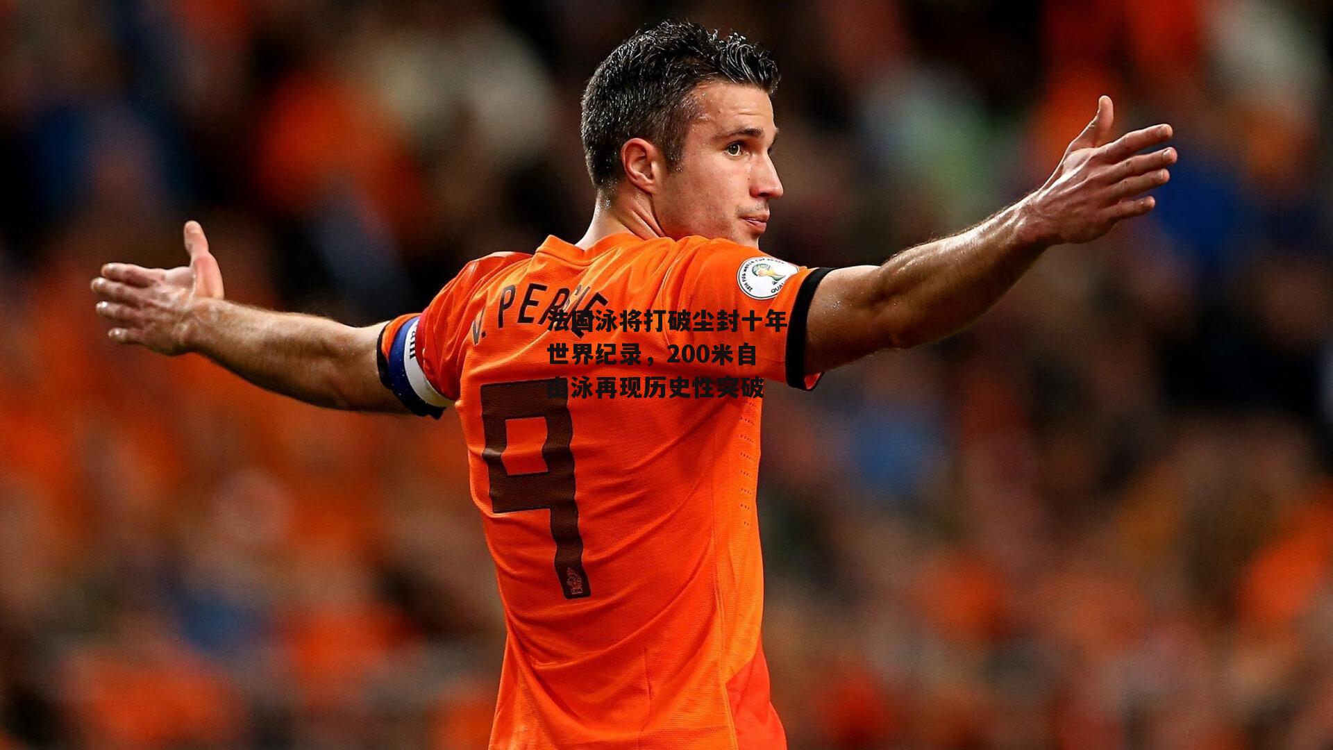 法国泳将打破尘封十年世界纪录，200米自由泳再现历史性突破