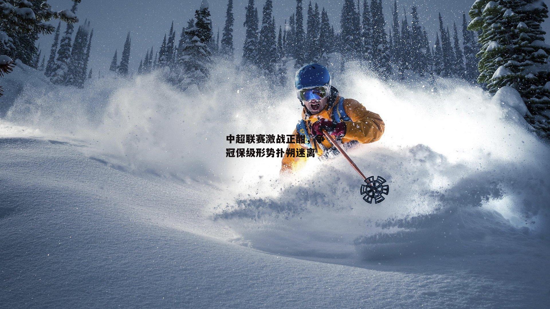 中超联赛激战正酣，争冠保级形势扑朔迷离