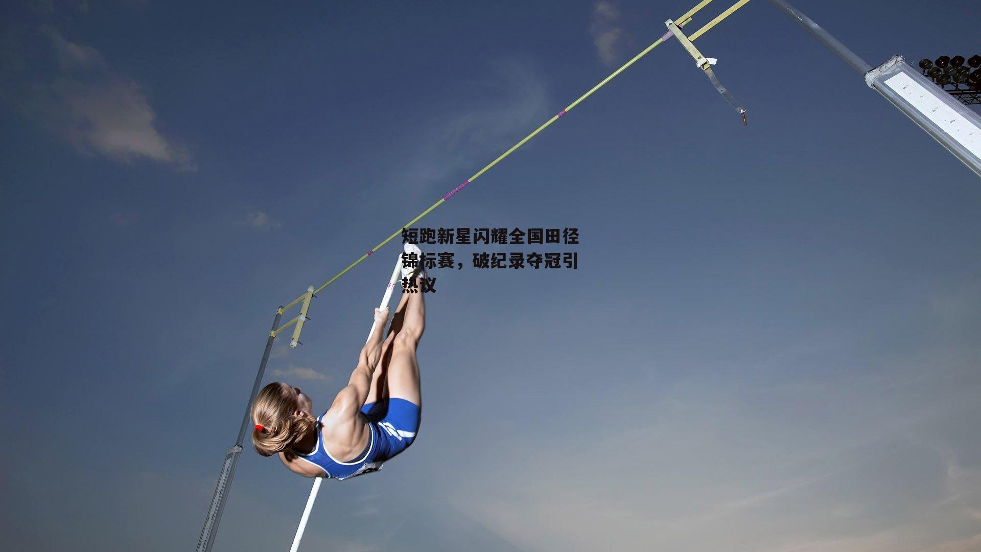 短跑新星闪耀全国田径锦标赛，破纪录夺冠引热议